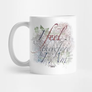 I Feel, Therefore I Am Mug